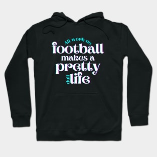 All Work No Football Makes a Pretty Dull Life Hoodie